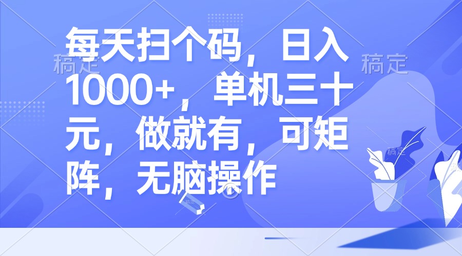 每天扫个码，日入1000+，单机三十元，做就有，可矩阵，无脑操作-天使资源网