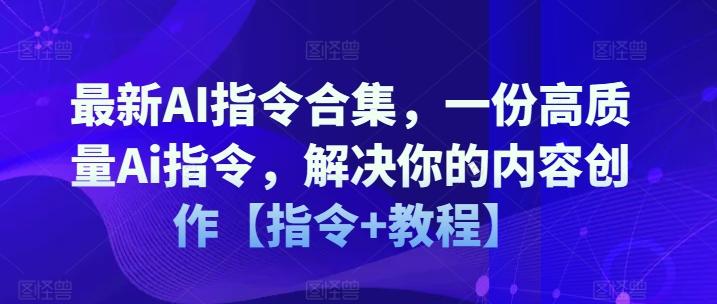 最新AI指令合集，一份高质量Ai指令，解决你的内容创作【指令+教程】-天使资源网