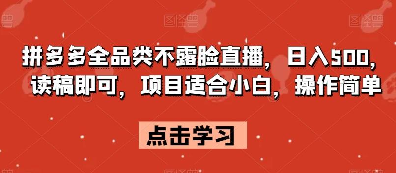 拼多多全品类不露脸直播，日入500，读稿即可，项目适合小白，操作简单【揭秘】-天使资源网