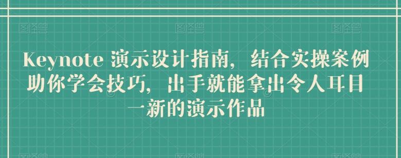 Keynote 演示设计指南，结合实操案例助你学会技巧，出手就能拿出令人耳目一新的演示作品-天使资源网