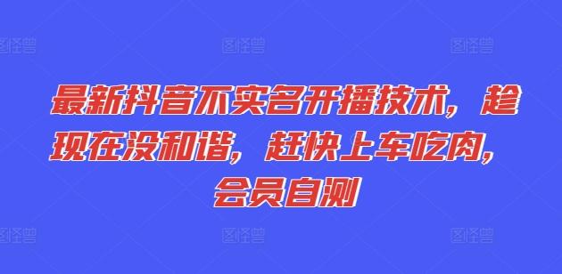 最新抖音不实名开播技术，趁现在没和谐，赶快上车吃肉，会员自测-天使资源网