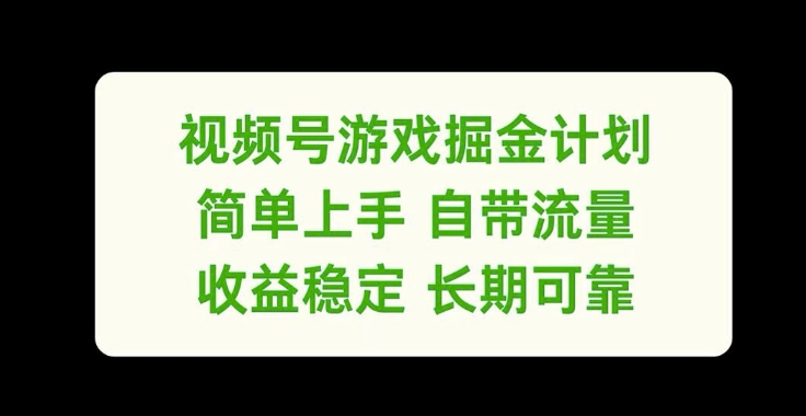 视频号游戏掘金计划，简单上手自带流量，收益稳定长期可靠【揭秘】-天使资源网