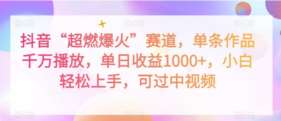 抖音“超燃爆火”赛道，单条作品千万播放，单日收益1000+，小白轻松上手，可过中视频【揭秘】-天使资源网