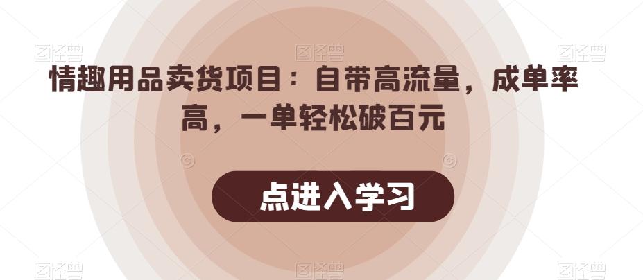 情趣用品卖货项目：自带高流量，成单率高，一单轻松破百元-天使资源网