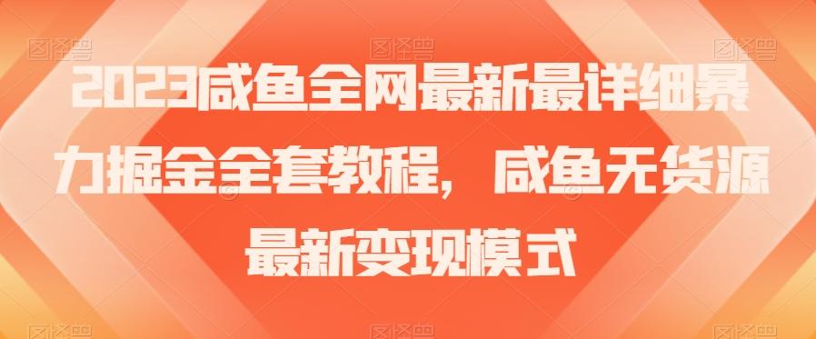 2023咸鱼全网最新最详细暴力掘金全套教程，咸鱼无货源最新变现模式【揭秘】-天使资源网