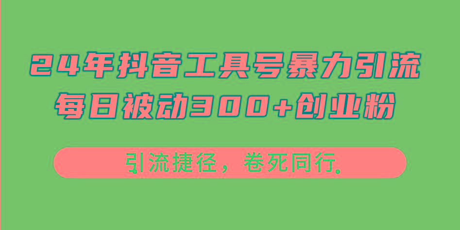 24年抖音工具号暴力引流，每日被动300+创业粉，创业粉捷径，卷死同行-天使资源网