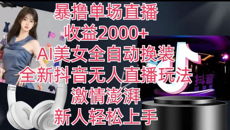 全新抖音无人直播玩法，AI美女全自动换装，激情澎湃，新人轻松上手，暴撸单场直播2k+【揭秘】-天使资源网
