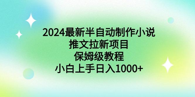 2024最新半自动制作小说推文拉新项目，保姆级教程，小白上手日入1000+-天使资源网