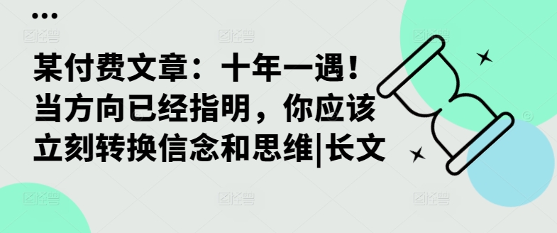 某付费文章：十年一遇！当方向已经指明，你应该立刻转换信念和思维|长文-天使资源网