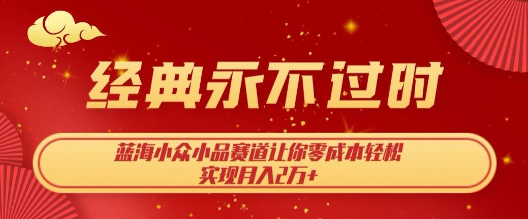 经典永不过时，蓝海小众小品赛道，让你零成本轻松实现月入2万+-天使资源网