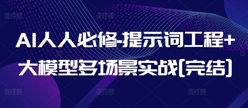 AI人人必修-提示词工程+大模型多场景实战[完结]-天使资源网