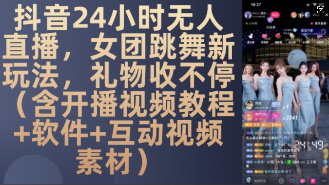 DY 24小时无人直播，女团跳舞新玩法，礼物收不停(含开播视频教程+软件+互动视频素材)【揭秘】-天使资源网