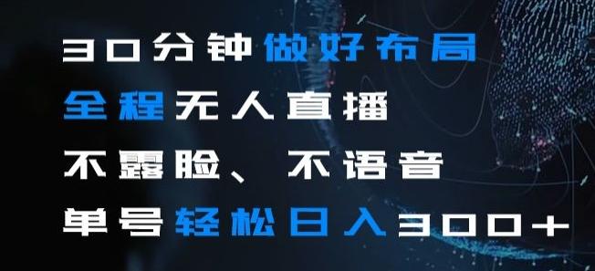 30分钟做好布局全程无人直播，不露脸不语音单号轻松日入300+-天使资源网