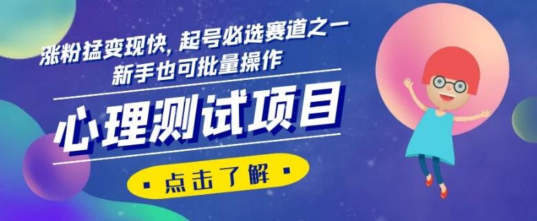心理测试项目，涨粉猛变现快，起号必选赛道之一，新手也可批量操作【揭秘】-天使资源网