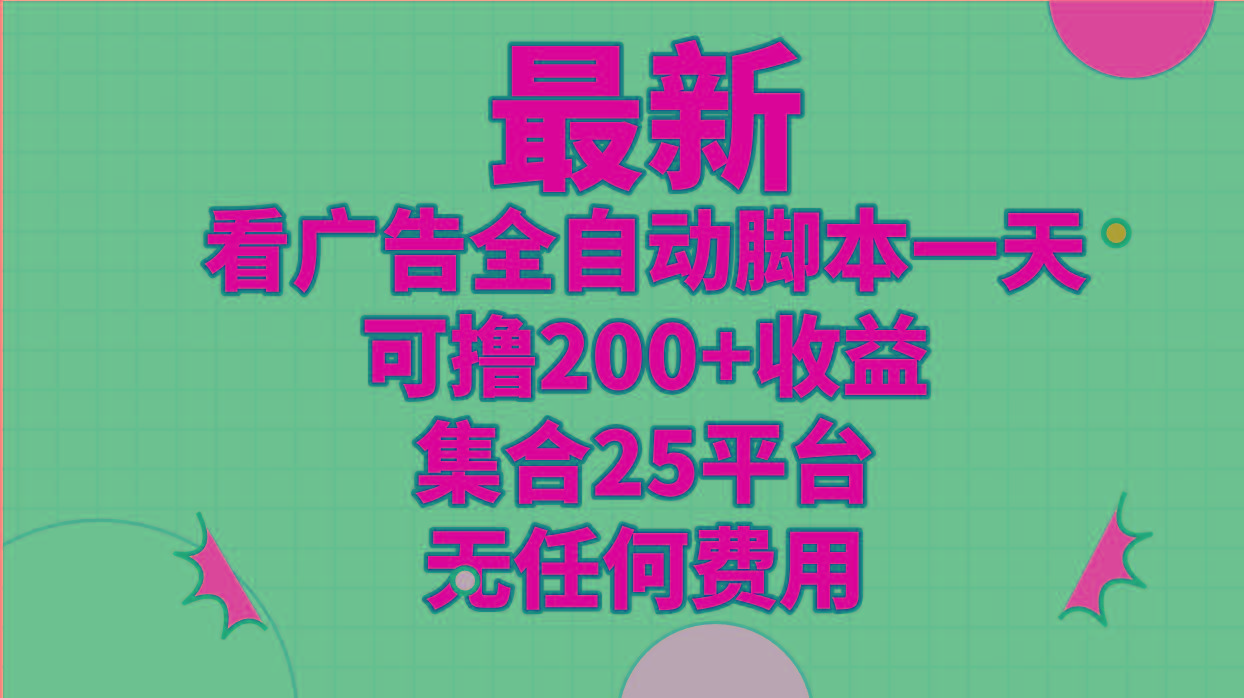 最新看广告全自动脚本一天可撸200+收益 。集合25平台 ，无任何费用-天使资源网