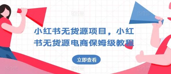 小红书无货源项目，小红书无货源电商保姆级教程【揭秘】-天使资源网
