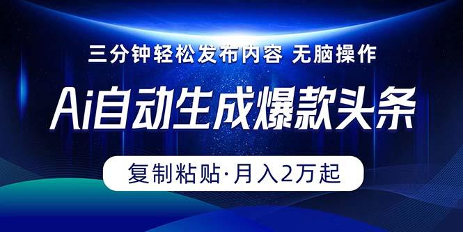 Ai一键自动生成爆款头条，三分钟快速生成，复制粘贴即可完成， 月入2万+-天使资源网