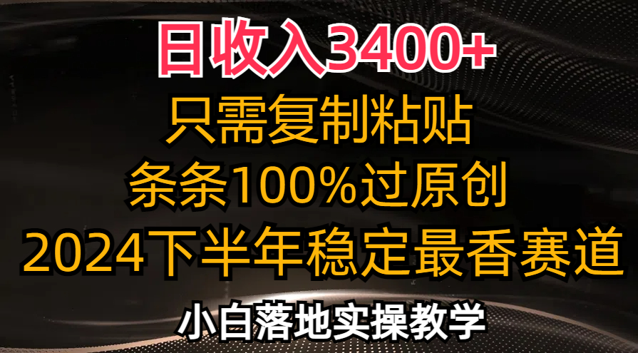 日收入3400+，只需复制粘贴，条条过原创，2024下半年最香赛道，小白也…-天使资源网