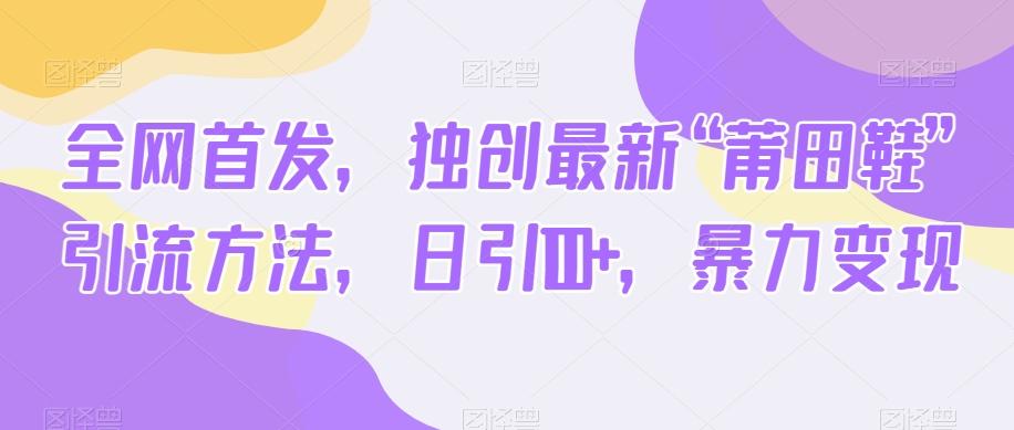全网首发，独创最新“莆田鞋”引流方法，日引100+，暴力变现-天使资源网