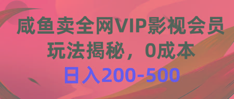 咸鱼卖全网VIP影视会员，玩法揭秘，0成本日入200-500-天使资源网