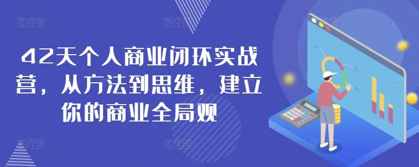 42天个人商业闭环实战营，从方法到思维，建立你的商业全局观-天使资源网