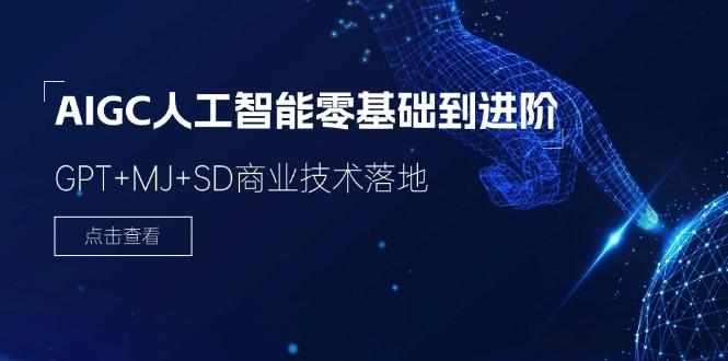 2024-AIGC人工智能零基础到进阶，GPT+MJ+SD商业技术落地(78节-天使资源网