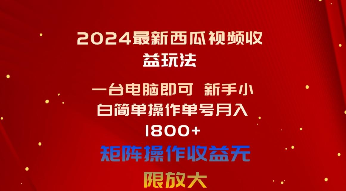 2024最新西瓜视频收益玩法，一台电脑即可 新手小白简单操作单号月入1800+-天使资源网