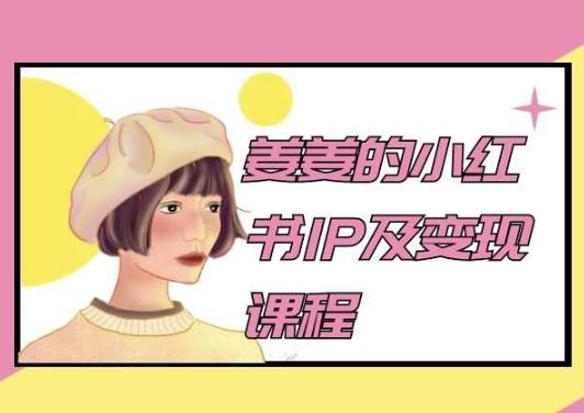 姜姜的小红书IP及变现课程，姜姜小红书2024-天使资源网