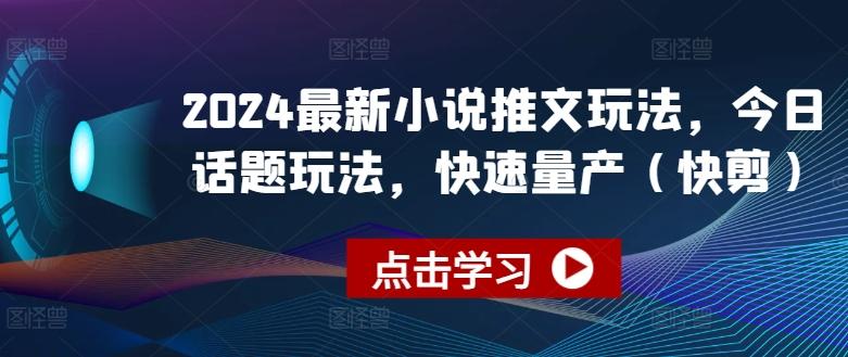 2024最新小说推文玩法，今日话题玩法，快速量产(快剪)-天使资源网