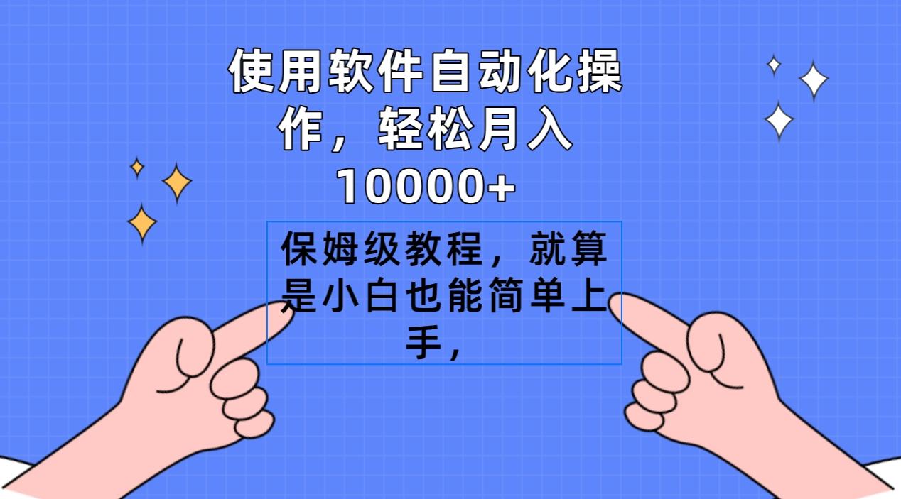 使用软件自动化操作，轻松月入10000+，保姆级教程，就算是小白也能简单上手-天使资源网