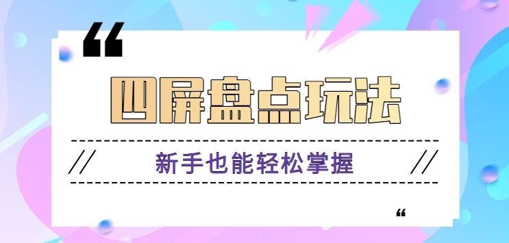 四屏盘点玩法，新手也能快速掌握制作原创视频，轻松涨粉月入万元【视频教程】-天使资源网