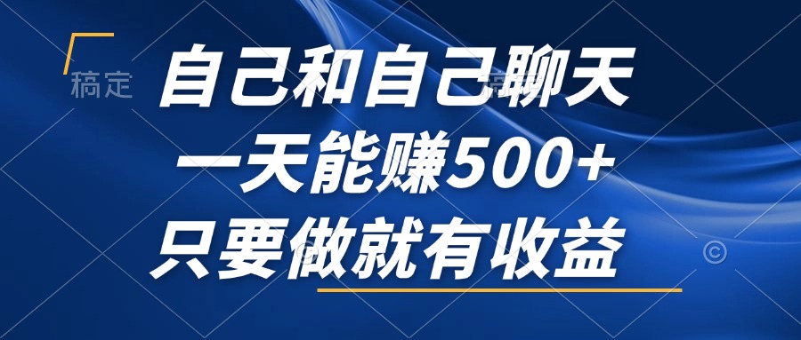 自己和自己聊天，一天能赚500+，只要做就有收益，不可错过的风口项目！-天使资源网