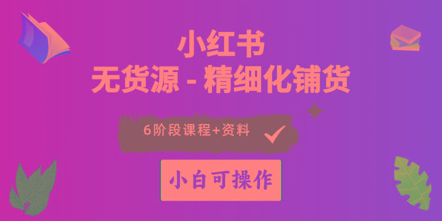 2024小红书电商风口正盛，全优质课程、适合小白(无货源-天使资源网