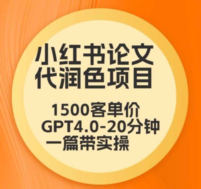 毕业季小红书论文代润色项目，本科1500，专科1200，高客单GPT4.0-20分钟一篇带实操【揭秘】-天使资源网