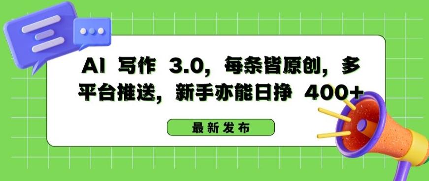 AI 写作 3.0.每条皆原创，多平台推送，新手亦能日挣 400+【揭秘】-天使资源网