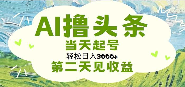 AI撸头条，轻松日入3000+无脑操作，当天起号，第二天见收益-天使资源网