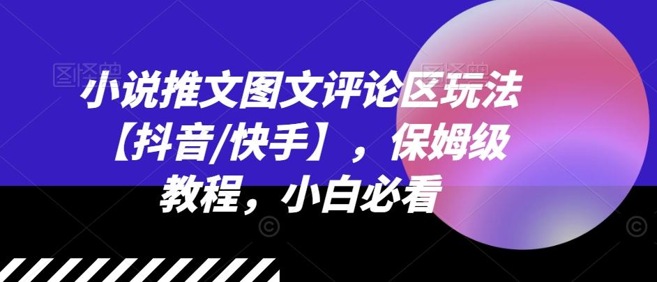 小说推文图文评论区玩法【抖音/快手】，保姆级教程，小白必看-天使资源网