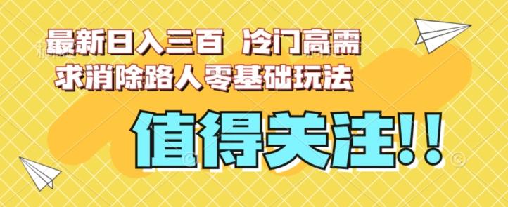 最新日入三百，冷门高需求消除路人零基础玩法【揭秘】-天使资源网