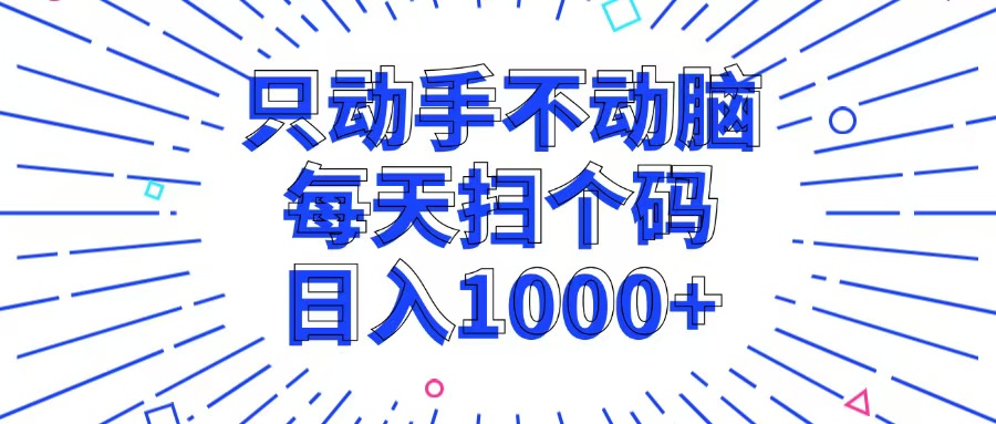 只动手不动脑，每个扫个码，日入1000+-天使资源网