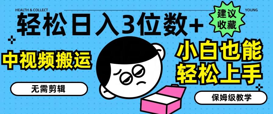 轻松日入3位数+，中视频搬运，无需剪辑，小白也能轻松上手，保姆级教学【揭秘】-天使资源网
