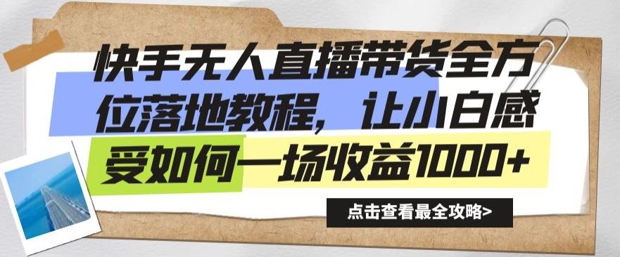 快手无人直播带货全方位落地教程，让小白感受如何一场收益1000+【揭秘】-天使资源网