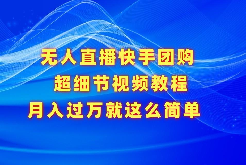无人直播快手团购超细节视频教程，赢在细节月入过万真不是梦！-天使资源网