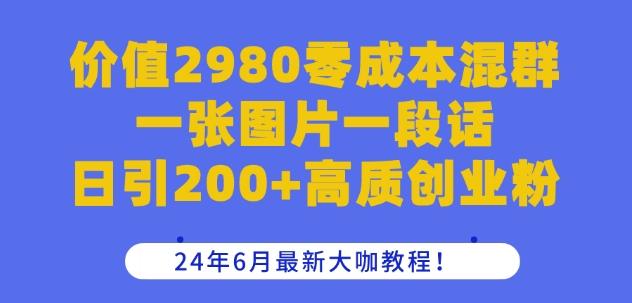 价值2980零成本混群一张图片一段话日引200+高质创业粉，24年6月最新大咖教程【揭秘】-天使资源网