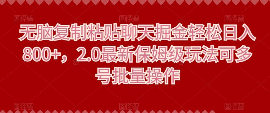 无脑复制粘贴聊天掘金轻松日入800+，2.0最新保姆级玩法可多号批量操作-天使资源网