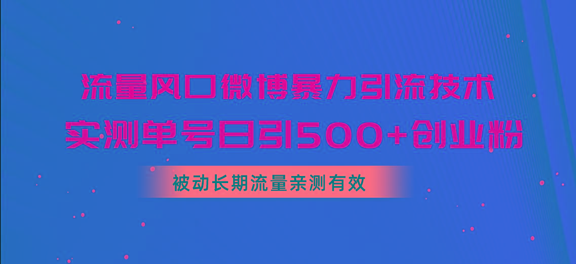 流量风口微博暴力引流技术，单号日引500+创业粉，被动长期流量-天使资源网
