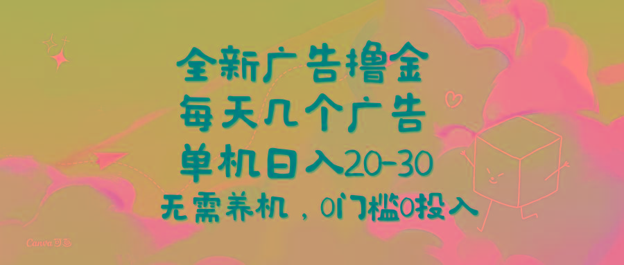 全新广告撸金，每天几个广告，单机日入20-30无需养机，0门槛0投入-天使资源网