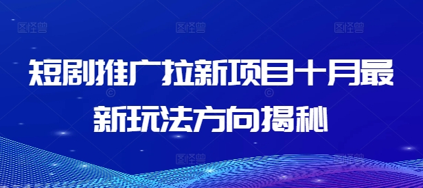 短剧推广拉新项目十月最新玩法方向揭秘-天使资源网