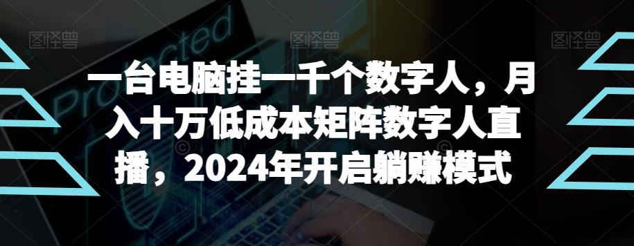 【超级蓝海项目】一台电脑挂一千个数字人，月入十万低成本矩阵数字人直播，2024年开启躺赚模式【揭秘】-天使资源网