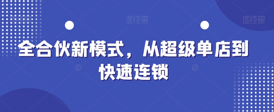全合伙新模式，从超级单店到快速连锁-天使资源网