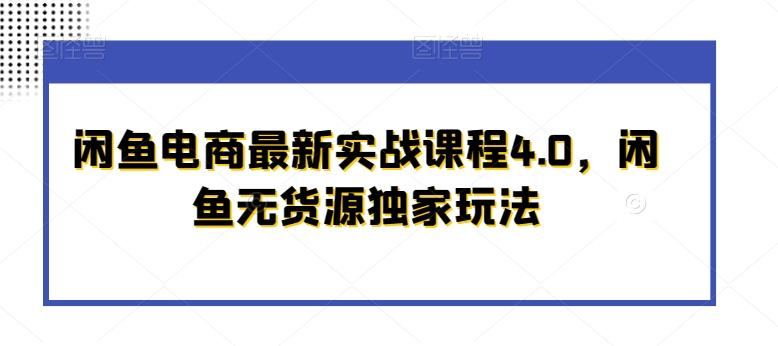 闲鱼电商最新实战课程4.0，闲鱼无货源独家玩法-天使资源网